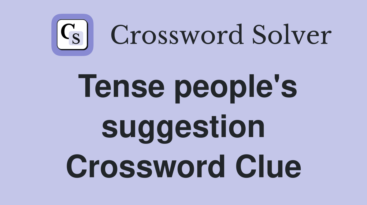 Tense people's suggestion Crossword Clue