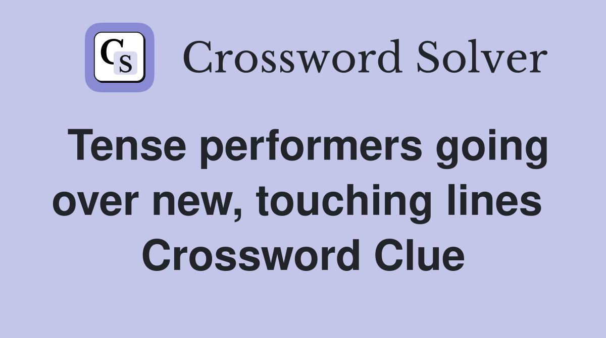 Tense performers going over new, touching lines  Crossword Clue