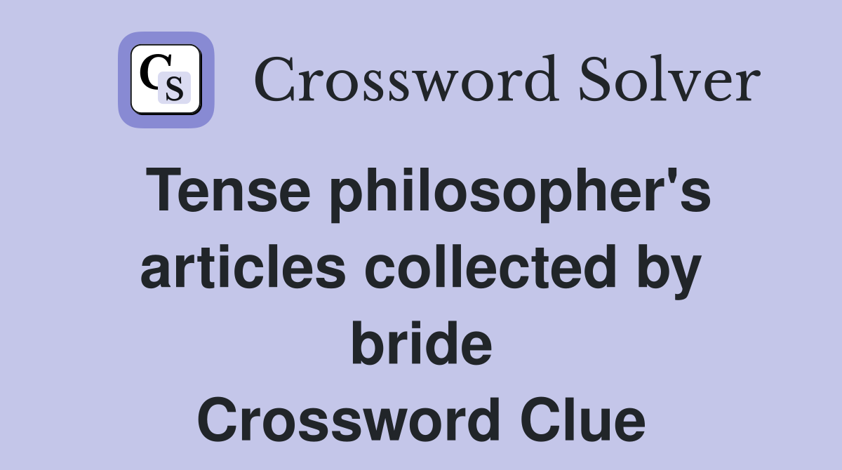 Tense philosopher's articles collected by bride Crossword Clue