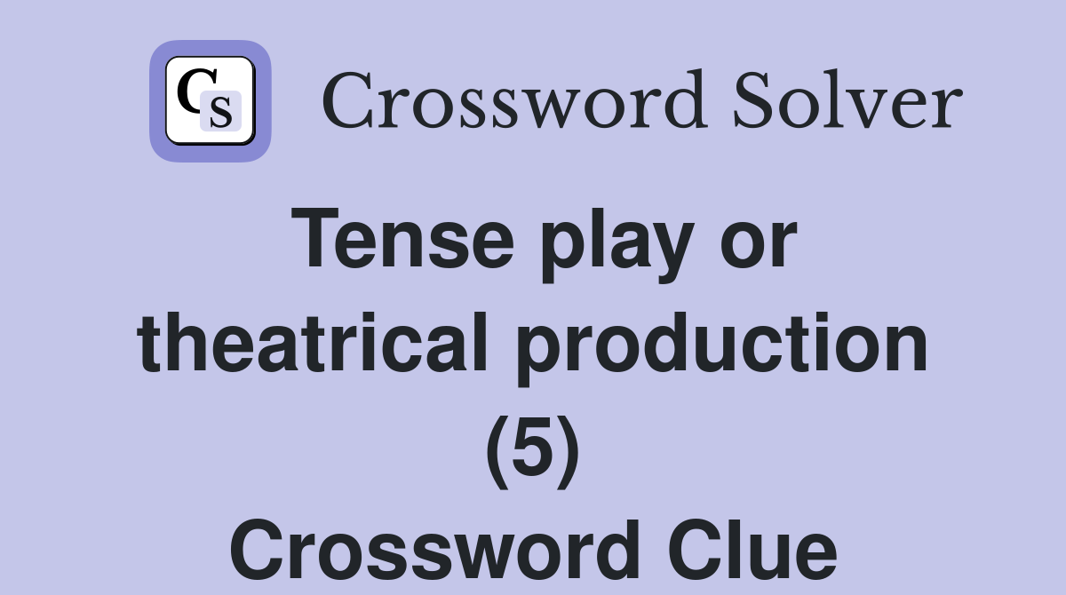 Tense play or theatrical production (5) Crossword Clue