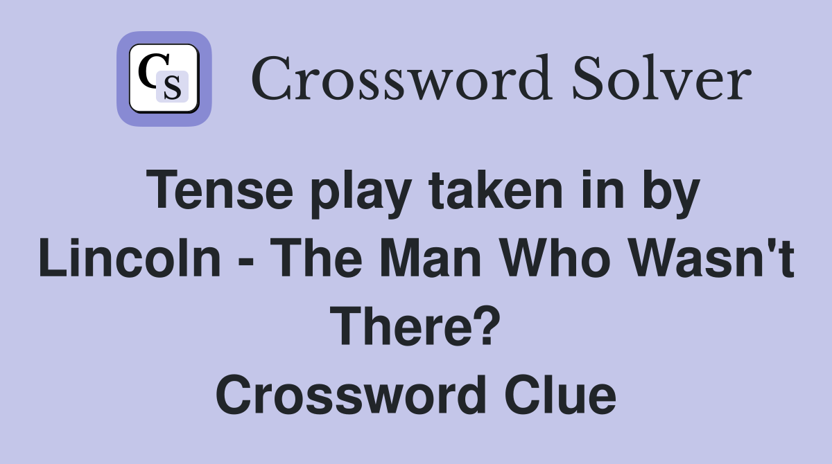 Tense play taken in by Lincoln - The Man Who Wasn't There? Crossword Clue