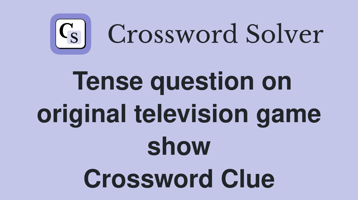 Tense question on original television game show Crossword Clue