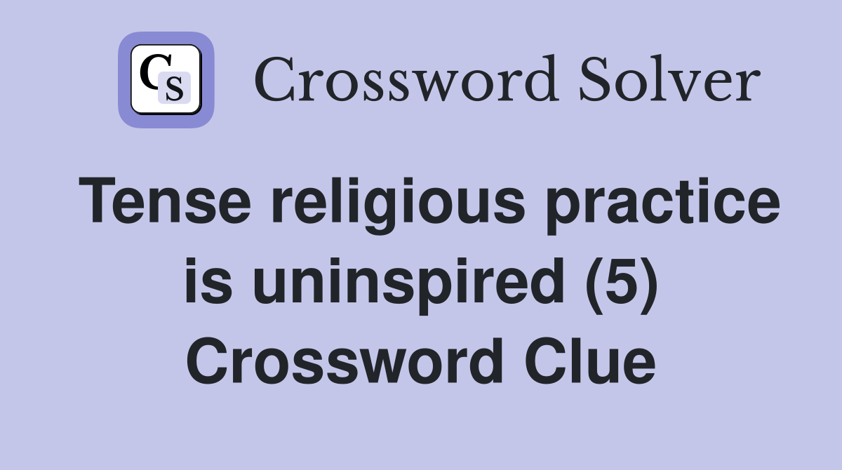 Tense religious practice is uninspired (5) Crossword Clue