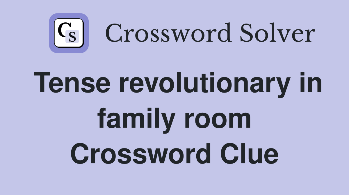 Tense revolutionary in family room Crossword Clue