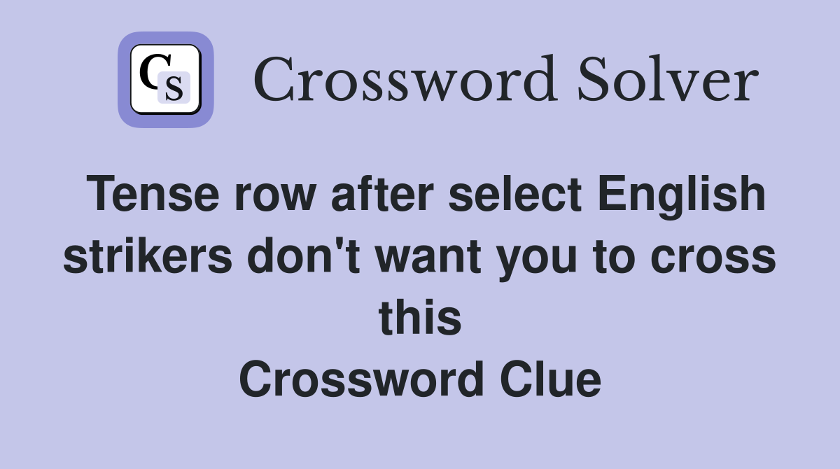 Tense row after select English strikers don't want you to cross this Crossword Clue