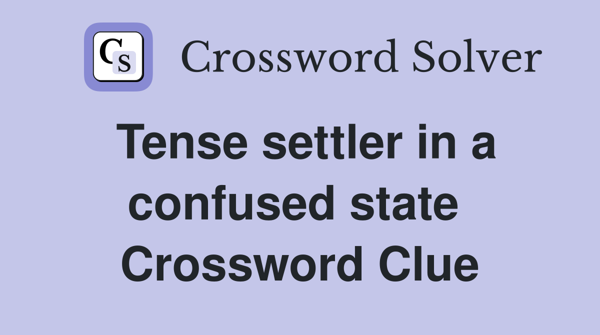 Tense settler in a confused state  Crossword Clue
