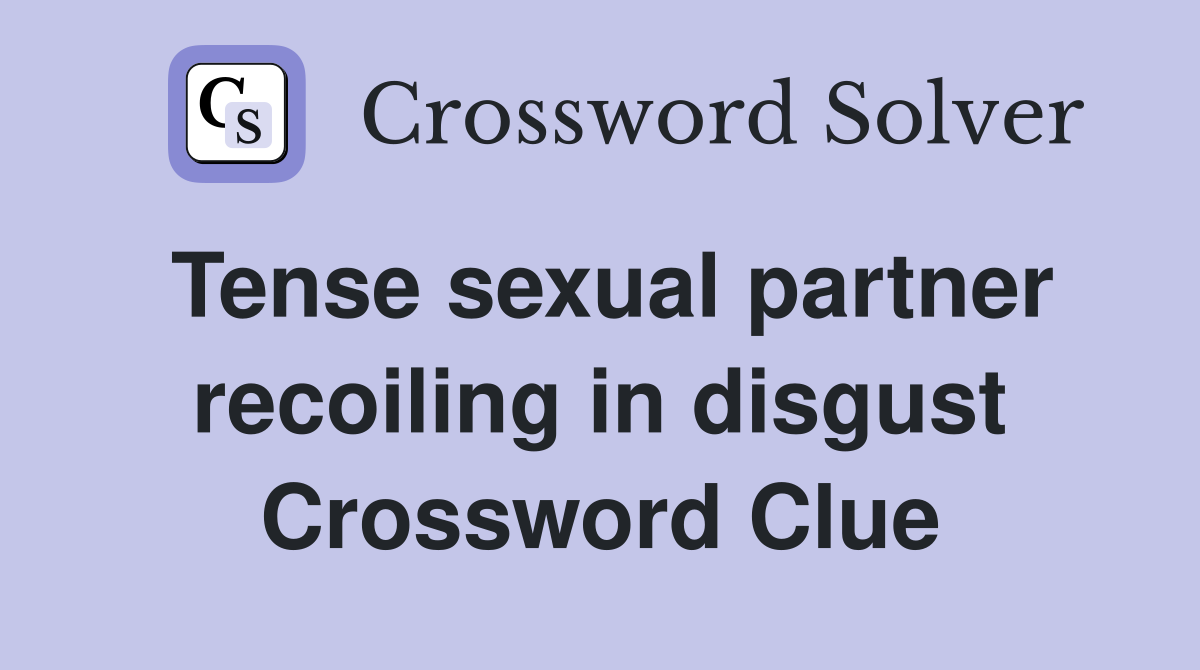 Tense sexual partner recoiling in disgust Crossword Clue