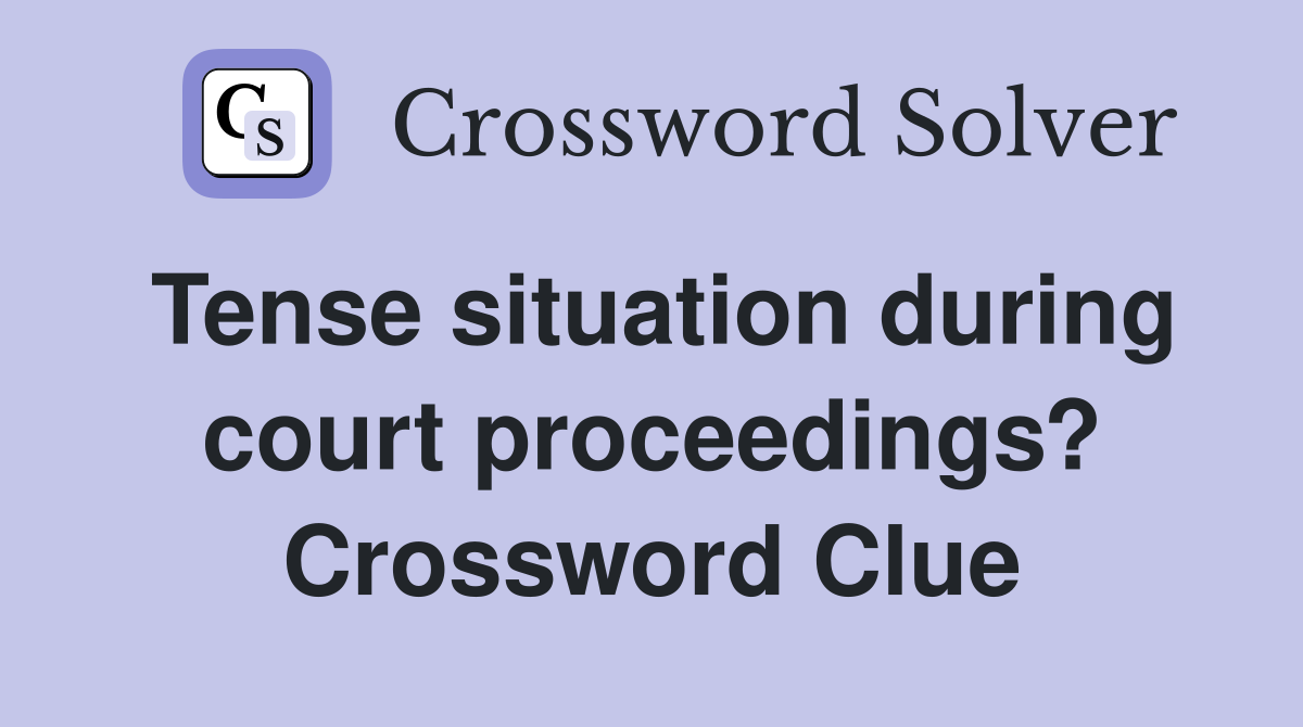Tense situation during court proceedings? Crossword Clue