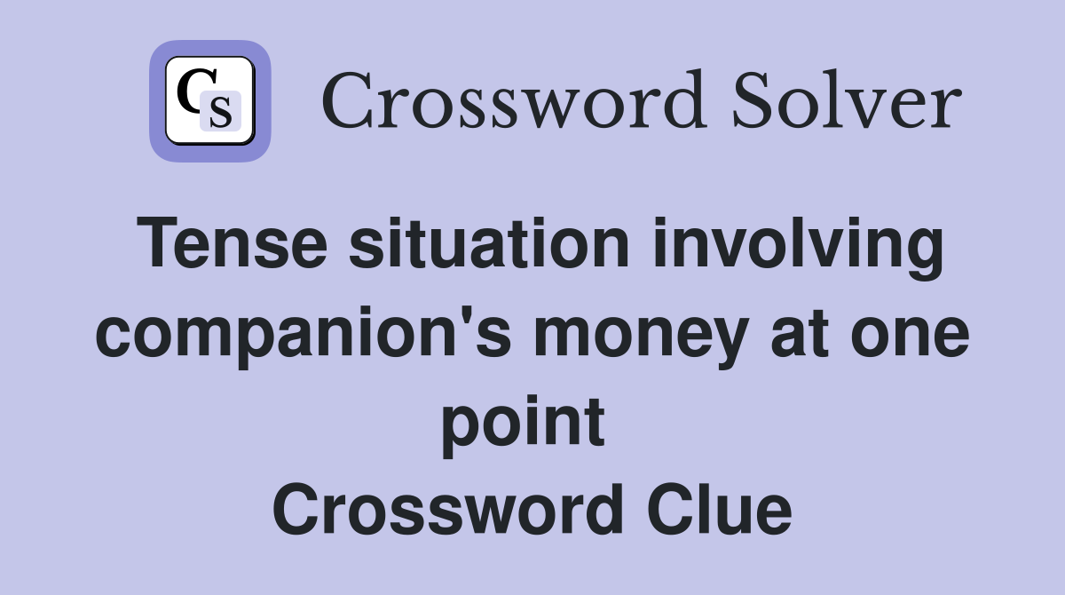 Tense situation involving companion's money at one point  Crossword Clue
