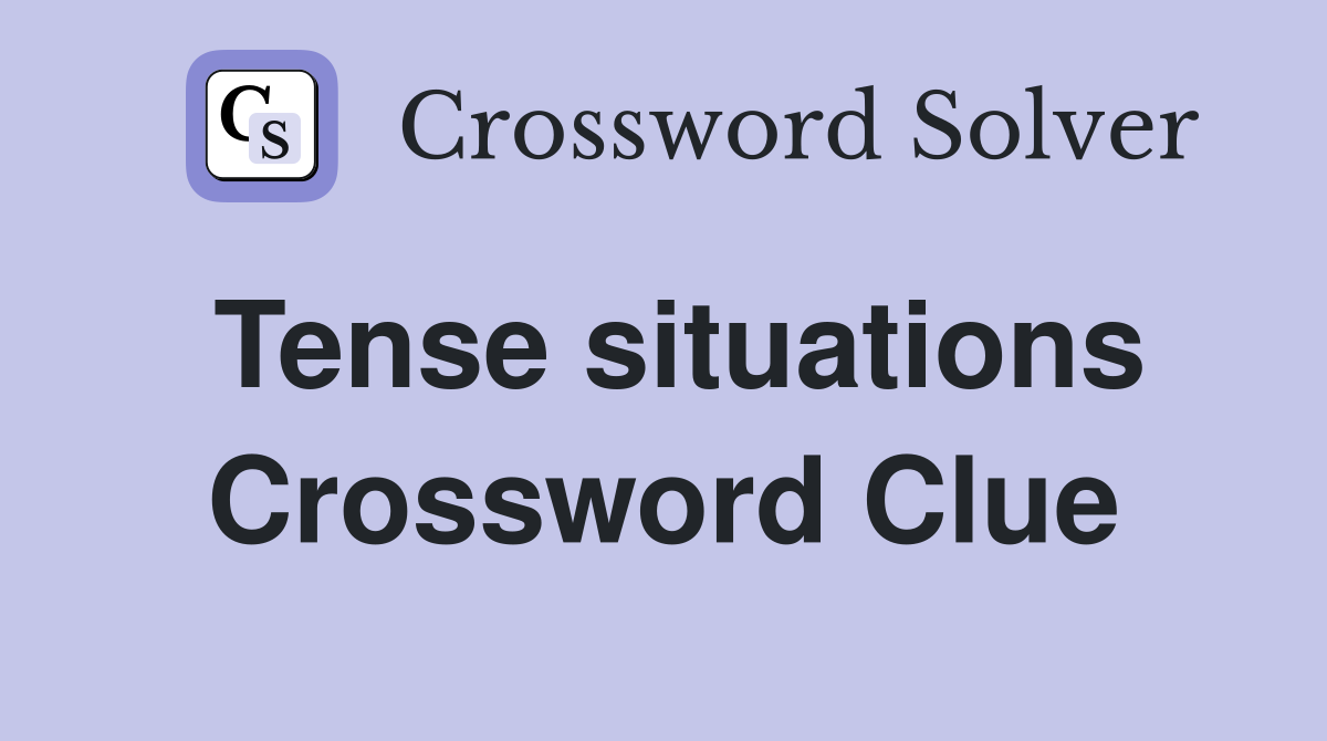 Tense situations Crossword Clue