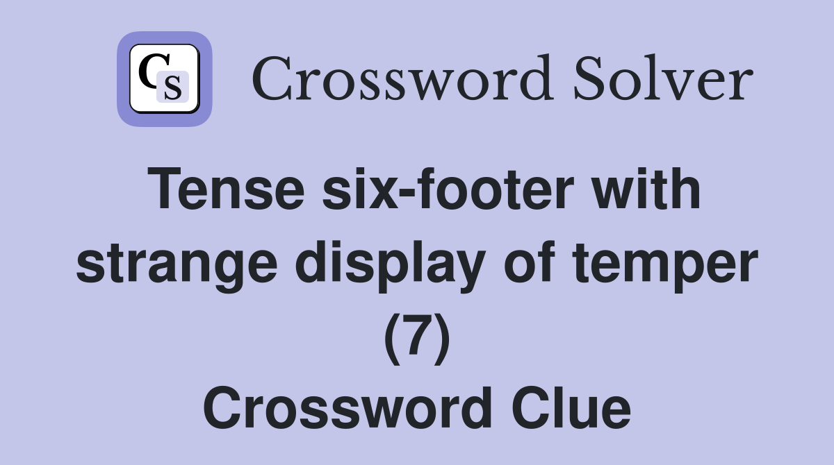 Tense six-footer with strange display of temper (7) Crossword Clue