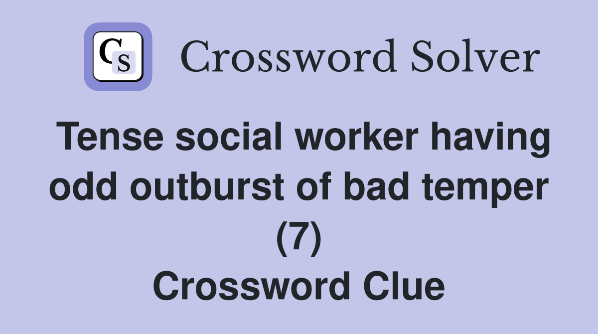 Tense social worker having odd outburst of bad temper (7) Crossword Clue