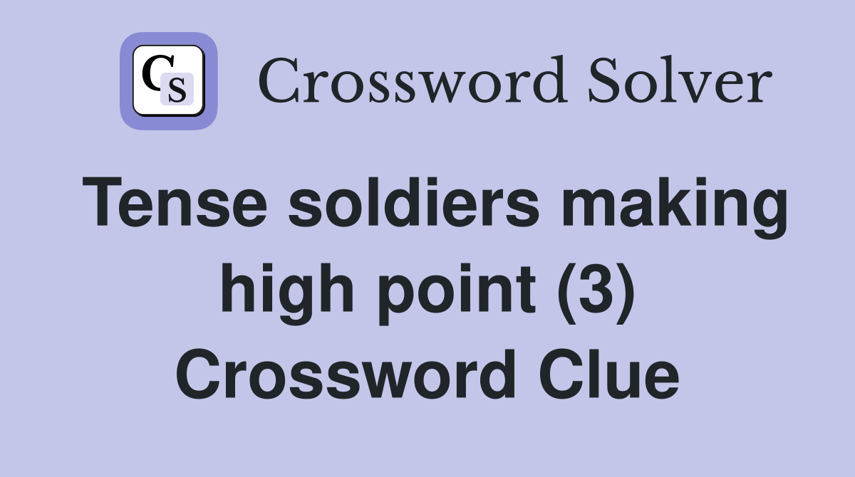 Tense soldiers making high point (3) Crossword Clue