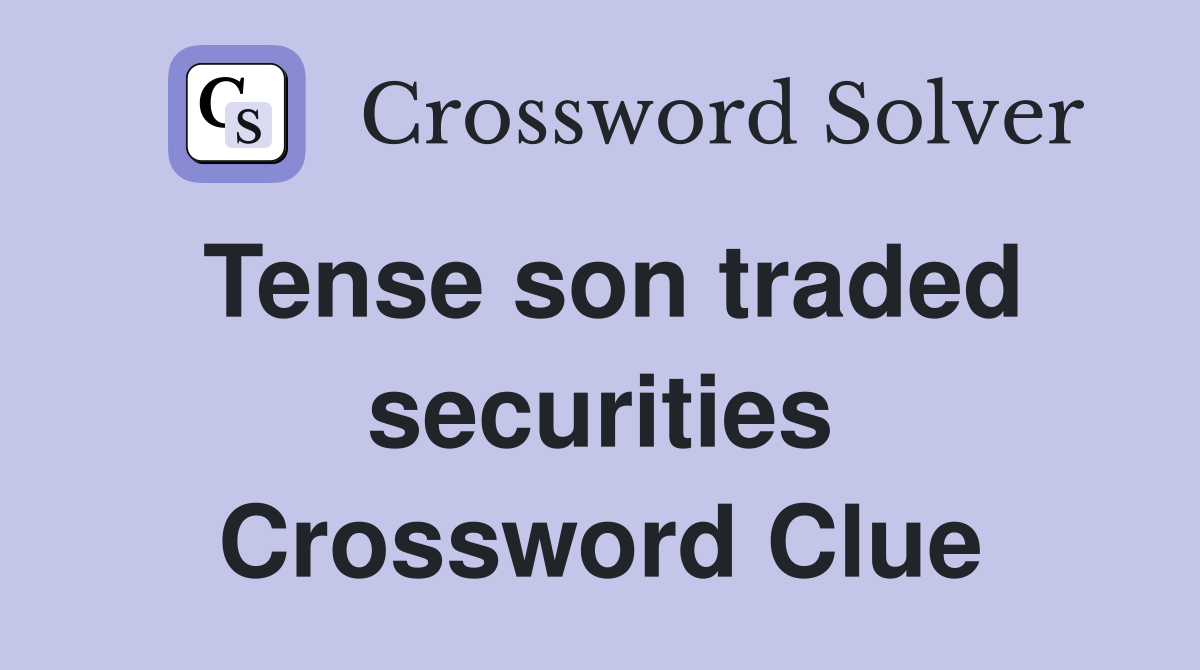 Tense son traded securities Crossword Clue