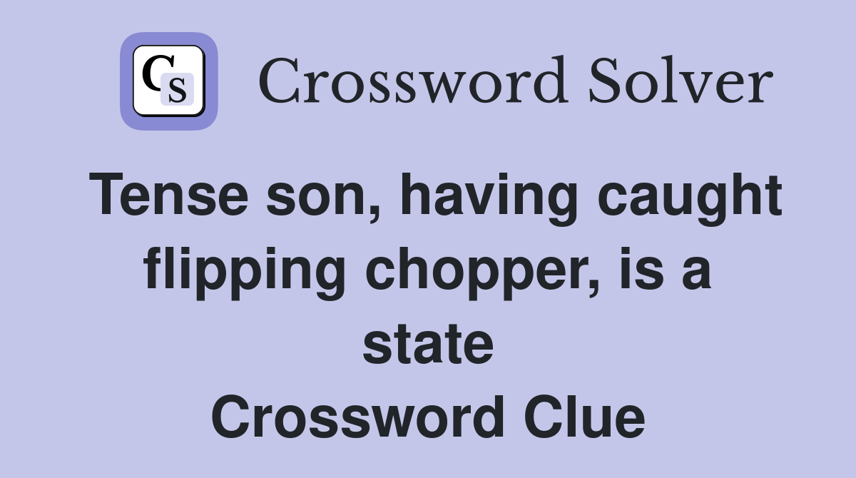 Tense son, having caught flipping chopper, is a state Crossword Clue