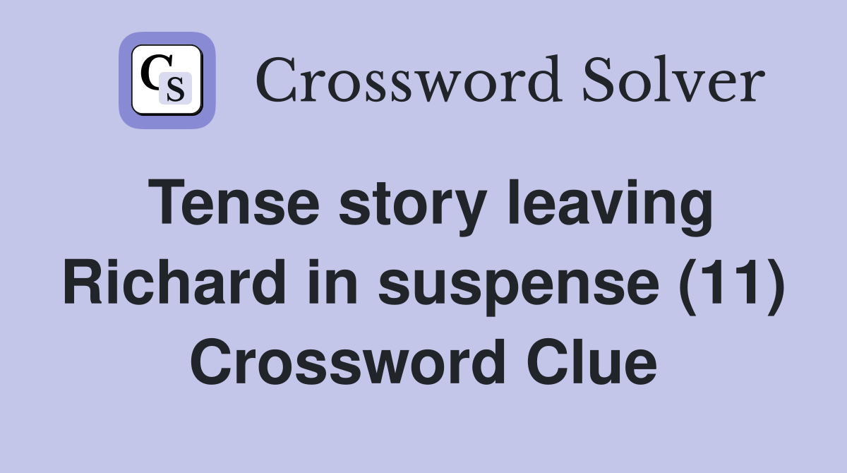 Tense story leaving Richard in suspense (11) Crossword Clue