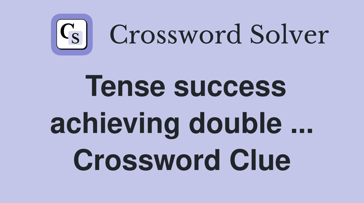 Tense success achieving double ... Crossword Clue
