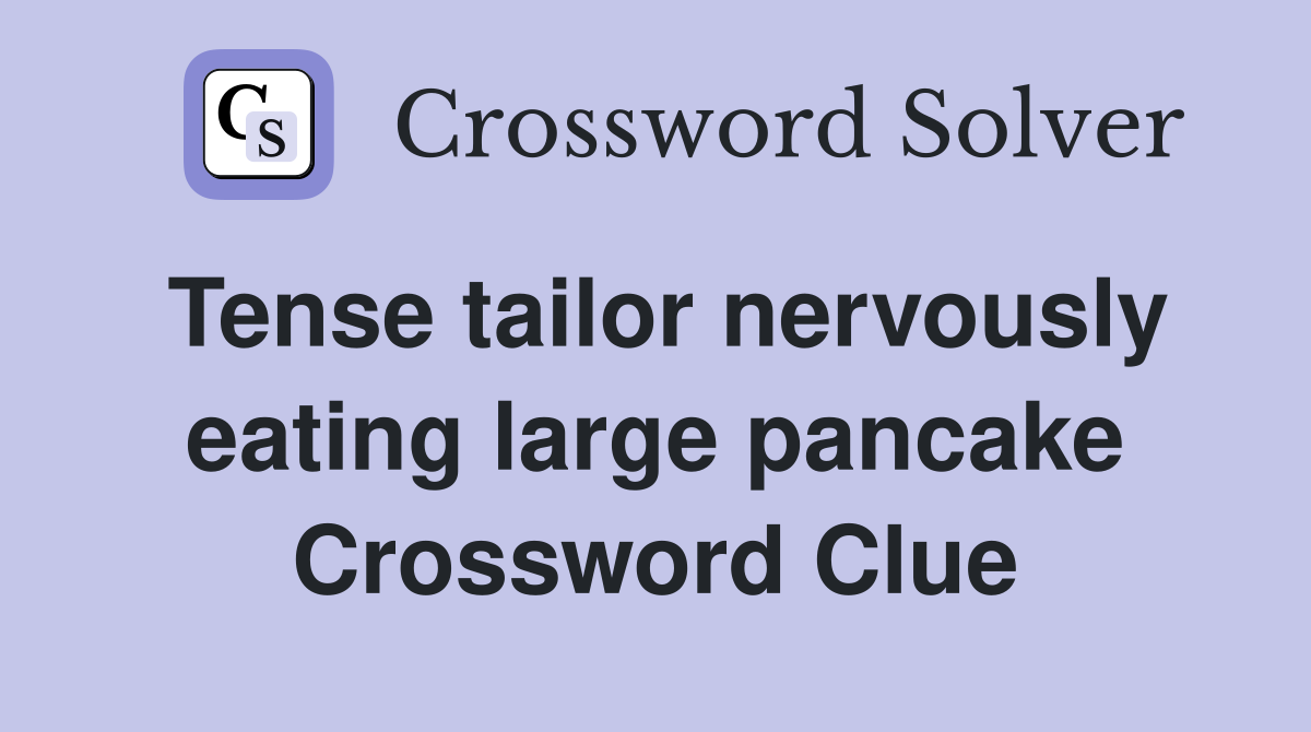 Tense tailor nervously eating large pancake Crossword Clue