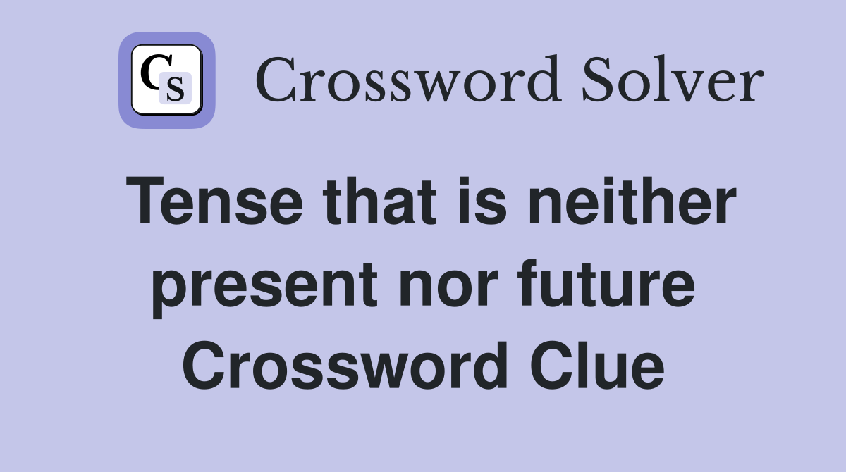 Tense that is neither present nor future Crossword Clue