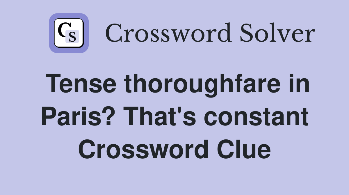 Tense thoroughfare in Paris? That's constant Crossword Clue