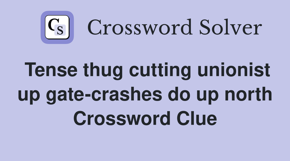 Tense thug cutting unionist up gate-crashes do up north Crossword Clue