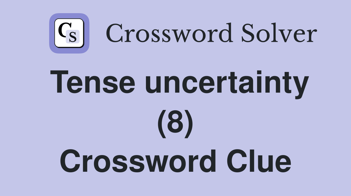 Tense uncertainty (8) Crossword Clue