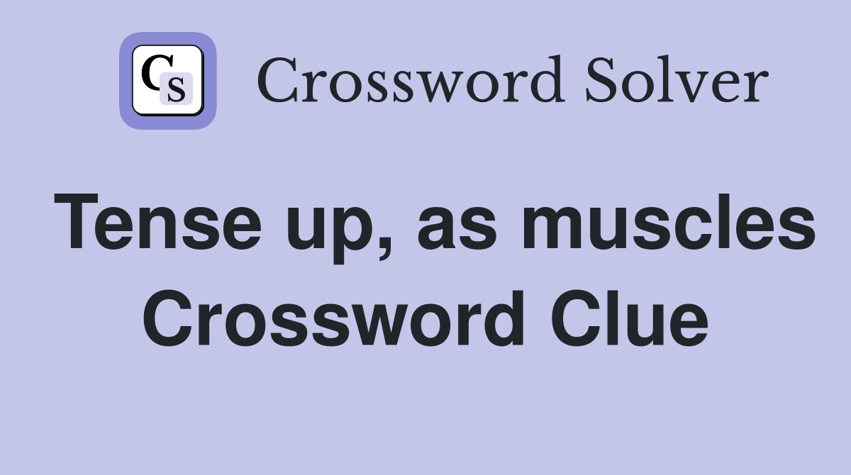 Tense up, as muscles Crossword Clue