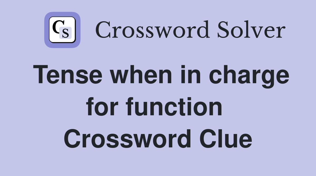 Tense when in charge for function  Crossword Clue