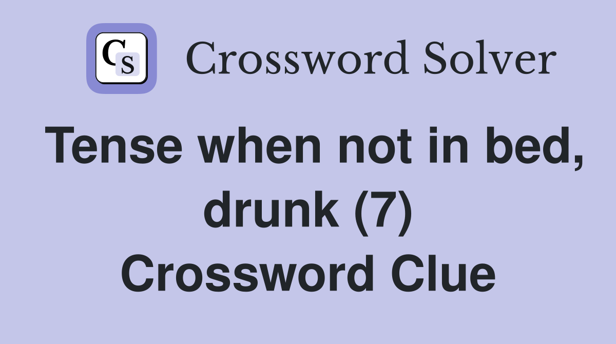 Tense when not in bed, drunk (7) Crossword Clue