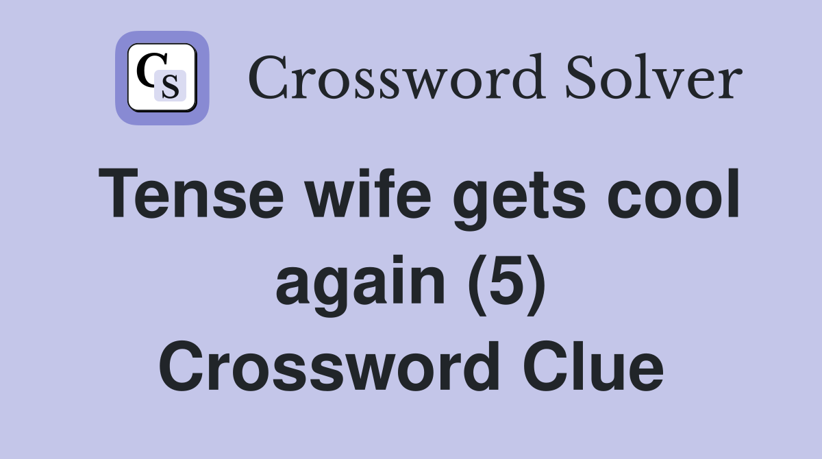 Tense wife gets cool again (5) Crossword Clue