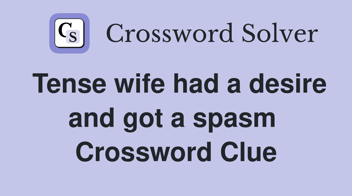 Tense wife had a desire and got a spasm  Crossword Clue