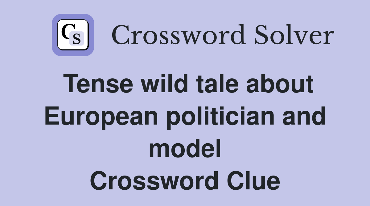 Tense wild tale about European politician and model Crossword Clue