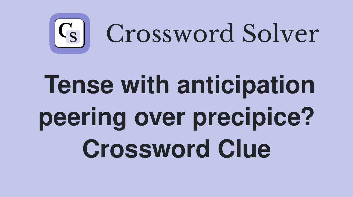 Tense with anticipation peering over precipice? Crossword Clue