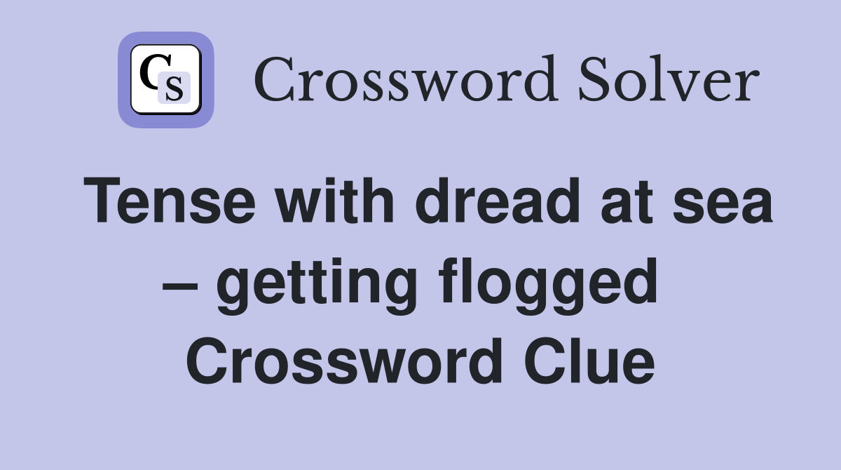 Tense with dread at sea – getting flogged  Crossword Clue