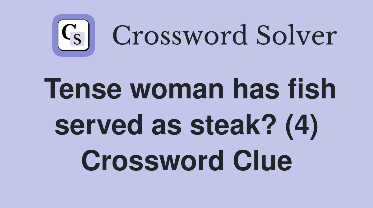 Tense woman has fish served as steak? (4) Crossword Clue