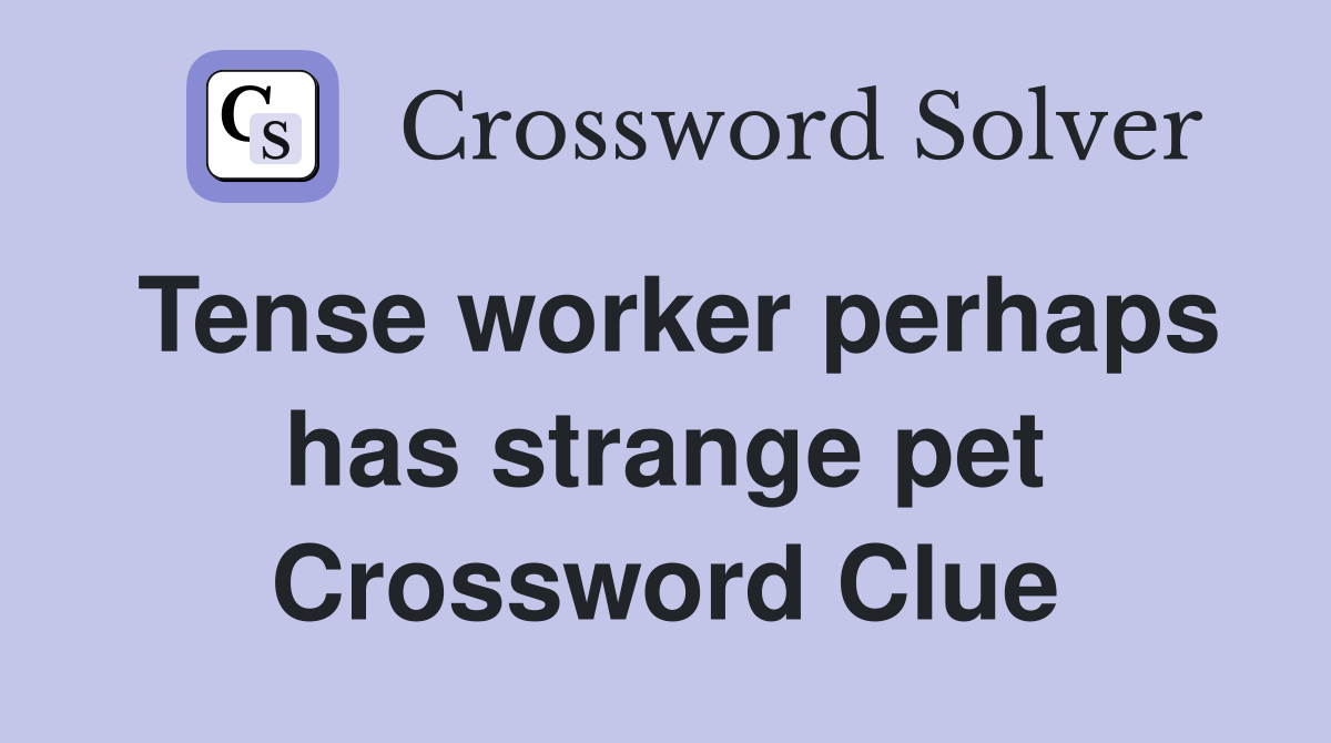 Tense worker perhaps has strange pet Crossword Clue