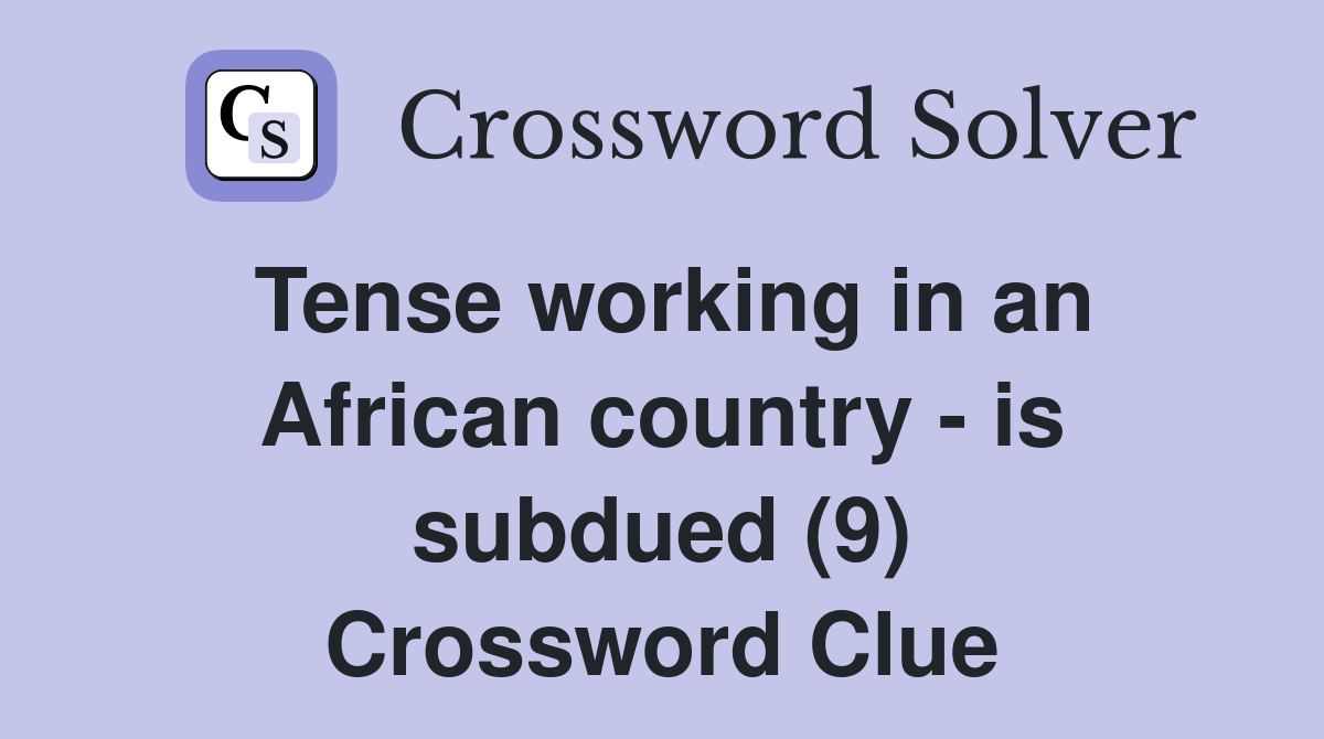 Tense working in an African country - is subdued (9) Crossword Clue