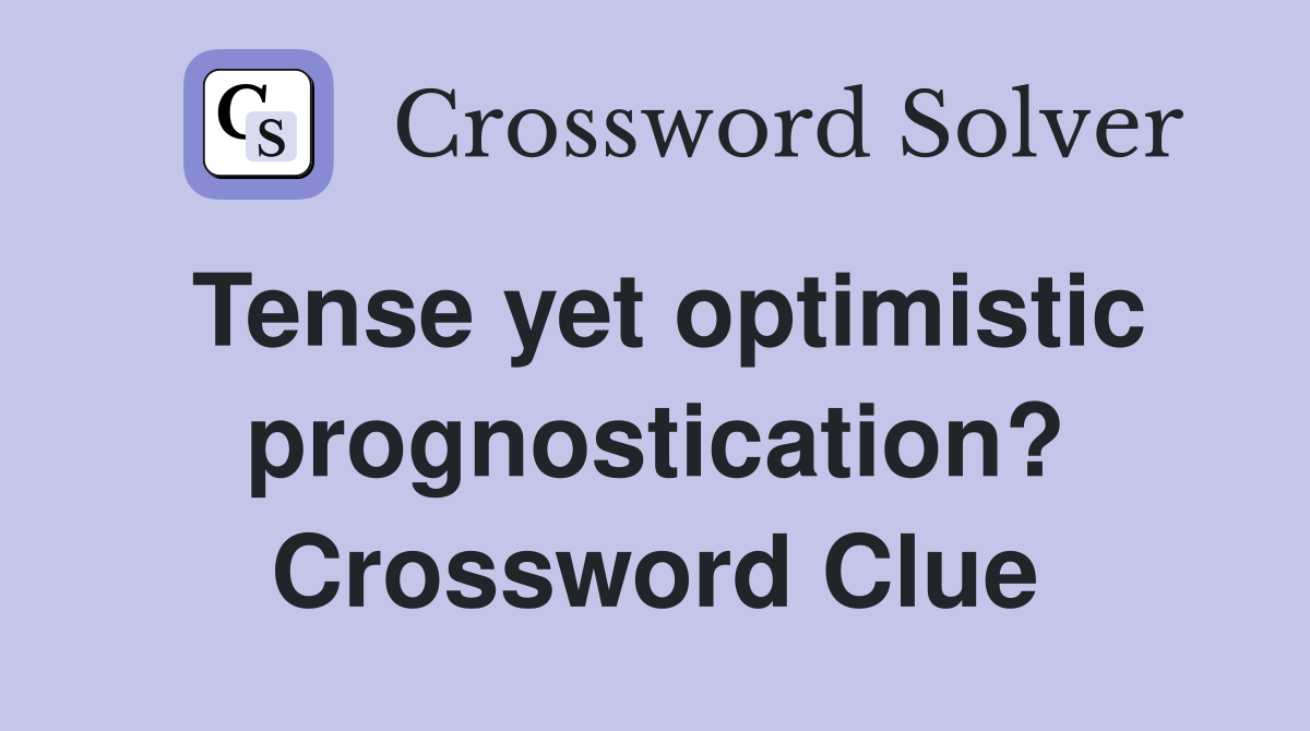 Tense yet optimistic prognostication? Crossword Clue