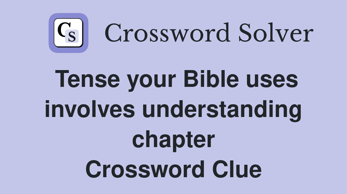 Tense your Bible uses involves understanding chapter Crossword Clue
