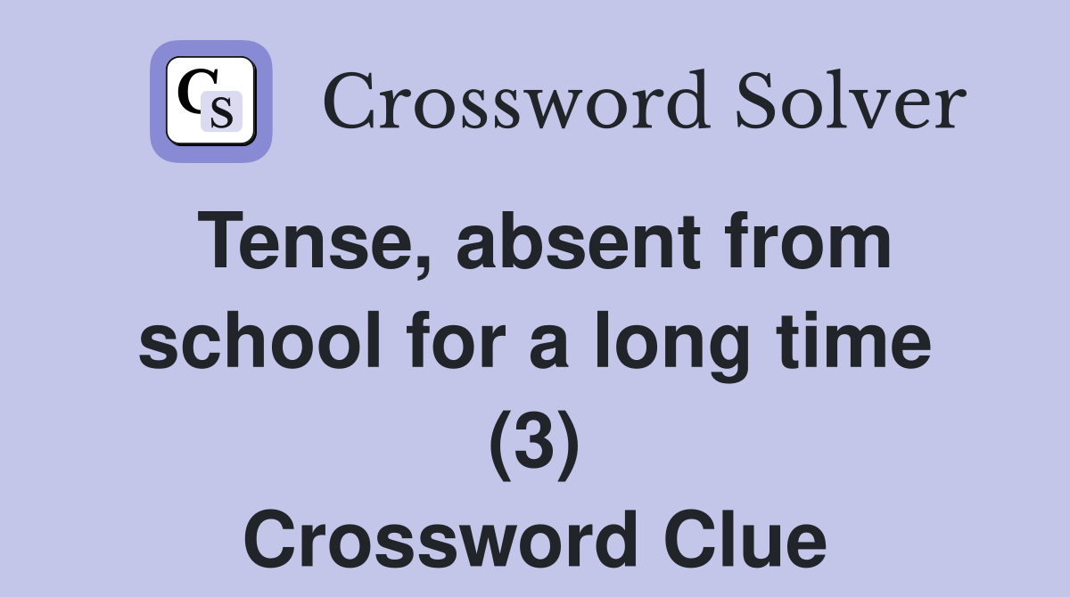 Tense, absent from school for a long time (3) Crossword Clue