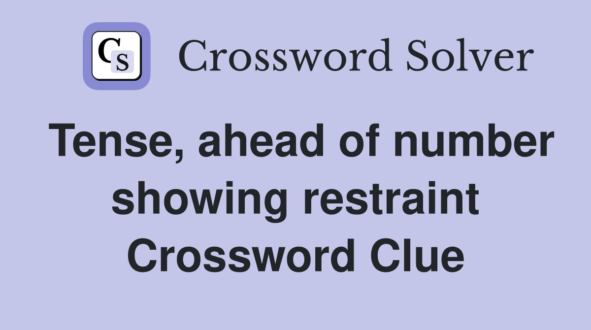 Tense, ahead of number showing restraint Crossword Clue