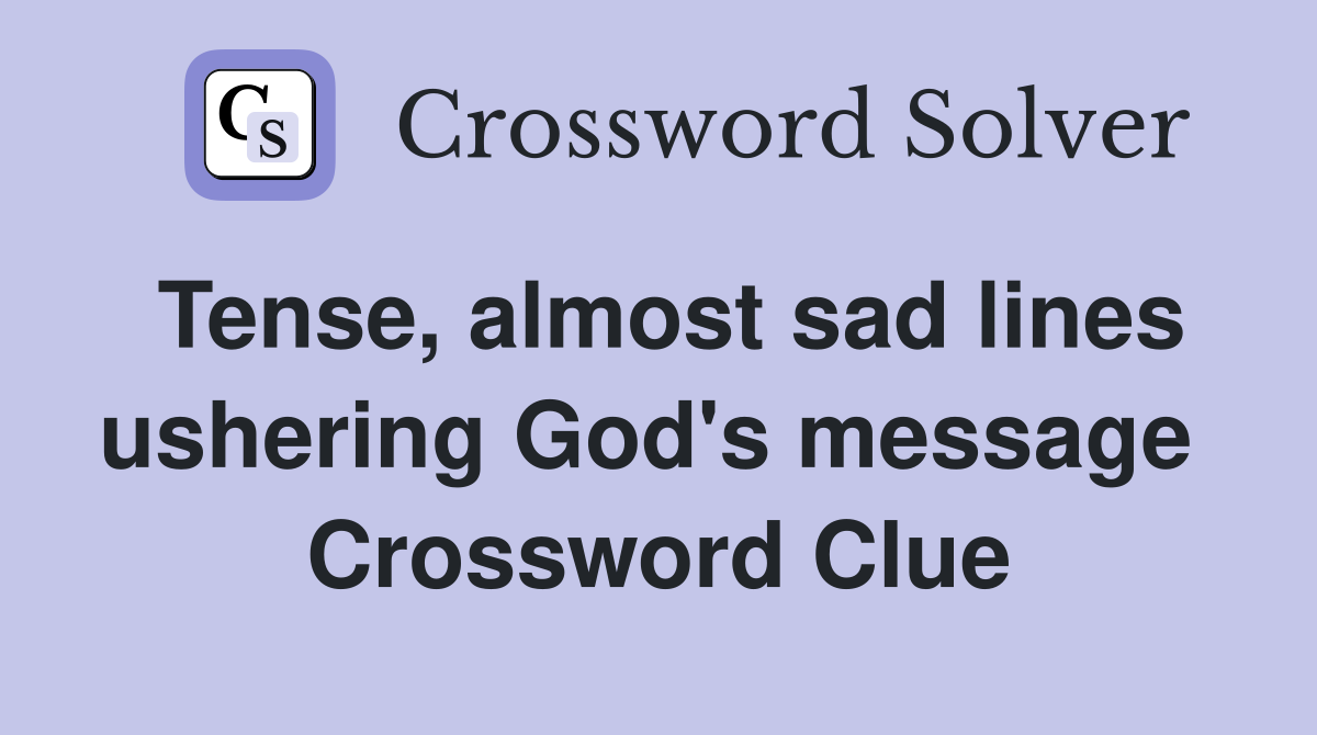 Tense, almost sad lines ushering God's message  Crossword Clue
