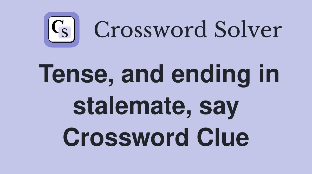 Tense, and ending in stalemate, say Crossword Clue