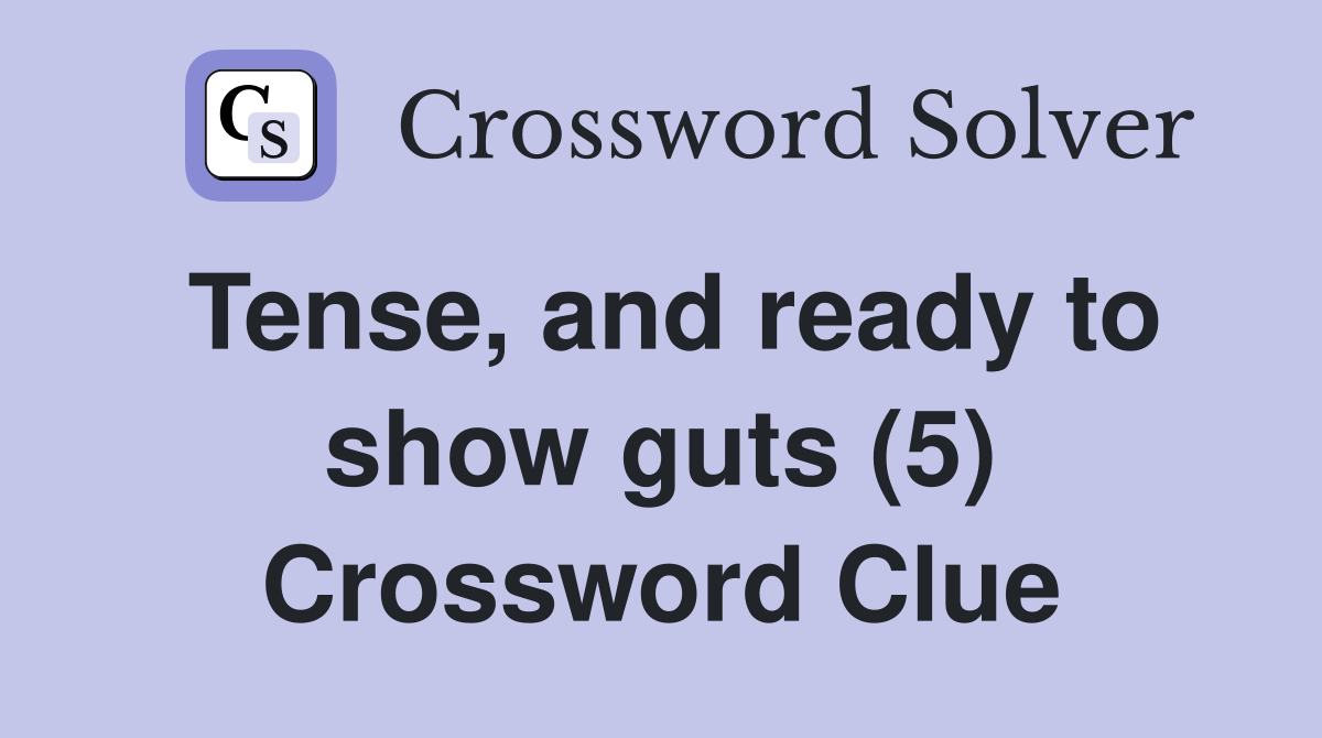 Tense, and ready to show guts (5) Crossword Clue