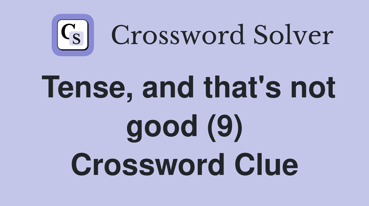 Tense, and that's not good (9) Crossword Clue