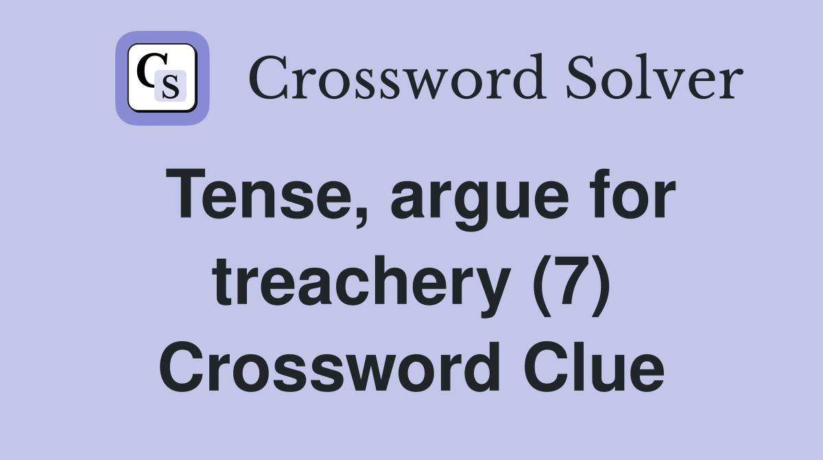 Tense, argue for treachery (7) Crossword Clue