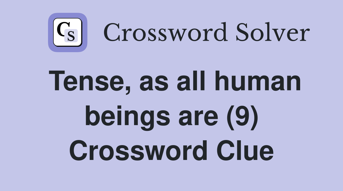 Tense, as all human beings are (9) Crossword Clue