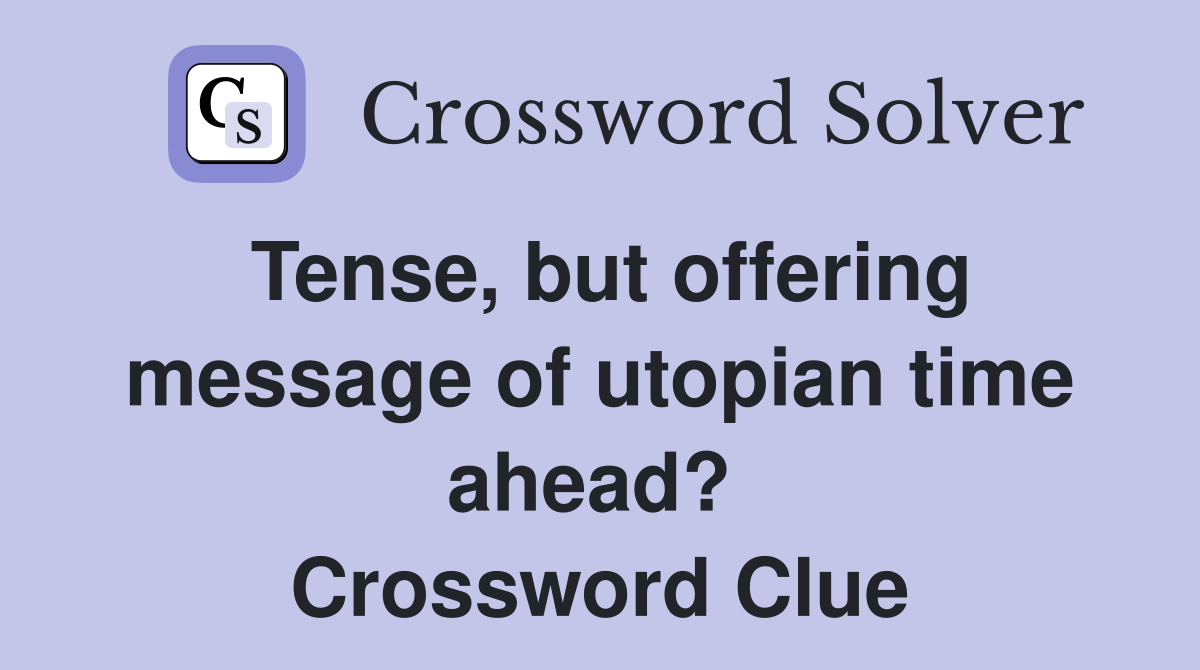 Tense, but offering message of utopian time ahead?  Crossword Clue