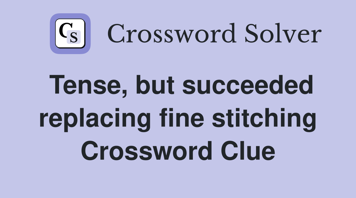 Tense, but succeeded replacing fine stitching Crossword Clue