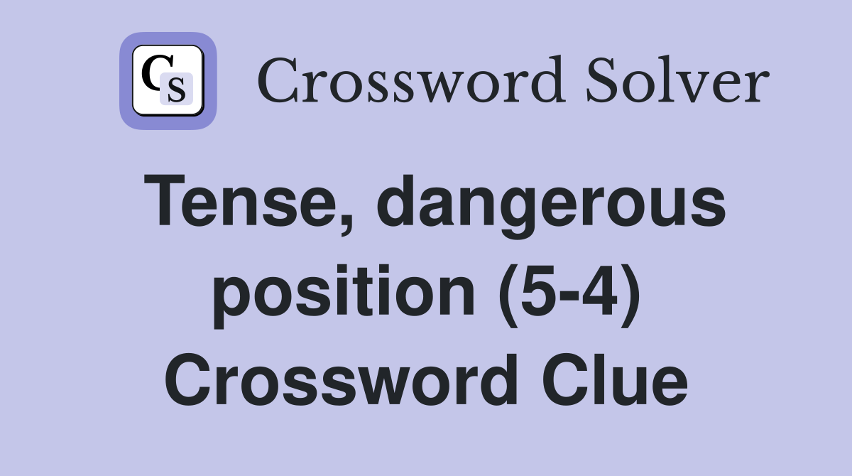 Tense, dangerous position (5-4) Crossword Clue